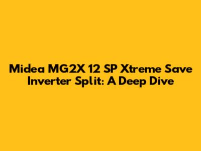 Midea MG2X 12 SP Xtreme Save Inverter Split: A Deep Dive