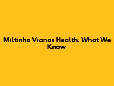 Miltinho Viana's Health: What We Know