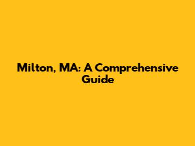 Milton, MA: A Comprehensive Guide