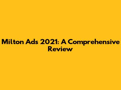 Milton Ads 2021: A Comprehensive Review