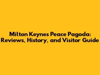 Milton Keynes Peace Pagoda: Reviews, History, and Visitor Guide