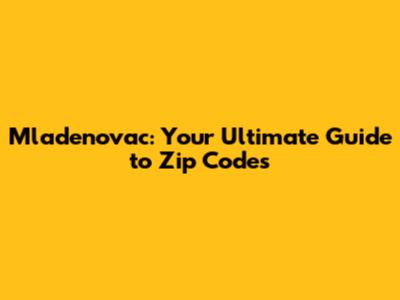 Mladenovac: Your Ultimate Guide to Zip Codes