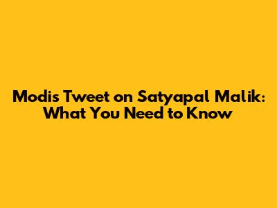 Modi's Tweet on Satyapal Malik: What You Need to Know