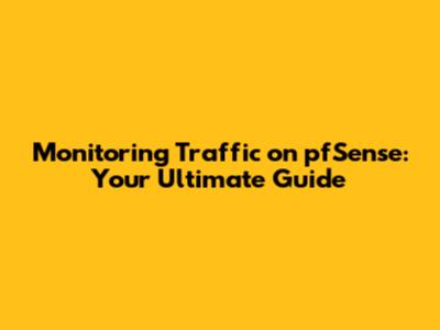 Monitoring Traffic on pfSense: Your Ultimate Guide
