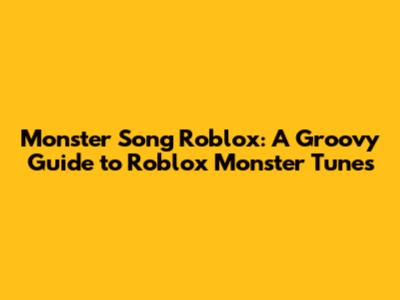 Monster Song Roblox: A Groovy Guide to Roblox Monster Tunes