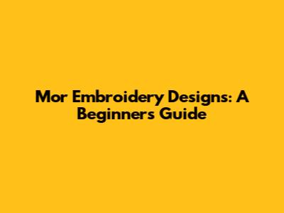 Mor Embroidery Designs: A Beginner's Guide
