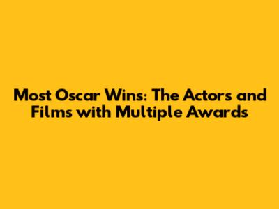 Most Oscar Wins: The Actors and Films with Multiple Awards