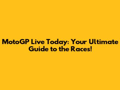 MotoGP Live Today: Your Ultimate Guide to the Races!