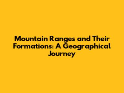 Mountain Ranges and Their Formations: A Geographical Journey