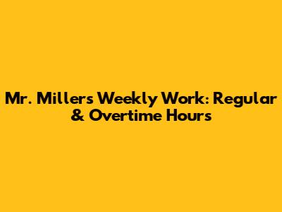 Mr. Miller's Weekly Work: Regular & Overtime Hours