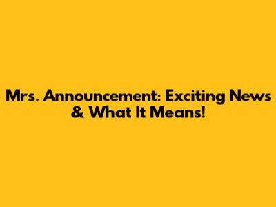 Mrs. Announcement: Exciting News & What It Means!