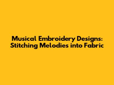 Musical Embroidery Designs: Stitching Melodies into Fabric