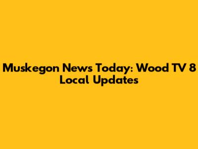 Muskegon News Today: Wood TV 8 Local Updates