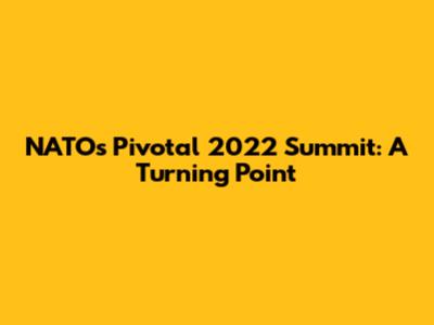 NATO's Pivotal 2022 Summit: A Turning Point