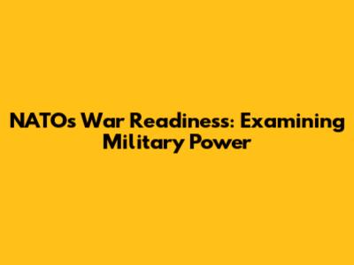 NATO's War Readiness: Examining Military Power