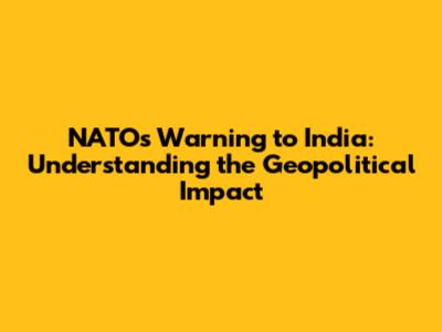 NATO's Warning to India: Understanding the Geopolitical Impact