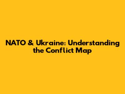 NATO & Ukraine: Understanding the Conflict Map