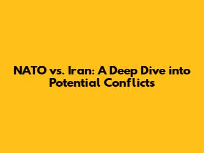 NATO vs. Iran: A Deep Dive into Potential Conflicts