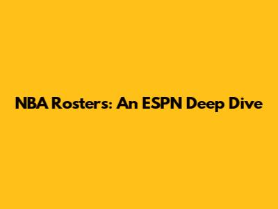 NBA Rosters: An ESPN Deep Dive