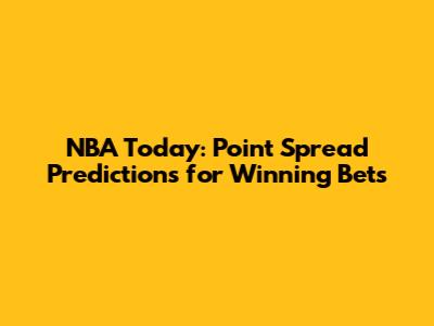 NBA Today: Point Spread Predictions for Winning Bets