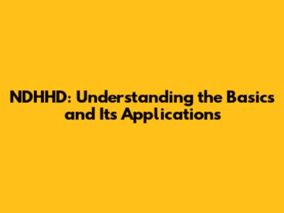NDHHD: Understanding the Basics and Its Applications