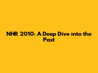 NHR 2010: A Deep Dive into the Past