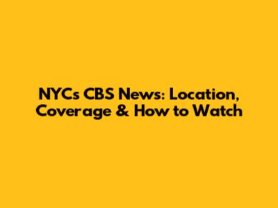 NYC's CBS News: Location, Coverage & How to Watch