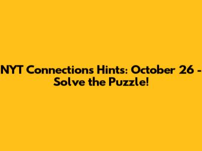 NYT Connections Hints: October 26 - Solve the Puzzle!