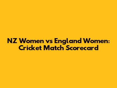NZ Women vs England Women: Cricket Match Scorecard