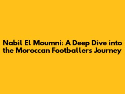 Nabil El Moumni: A Deep Dive into the Moroccan Footballer's Journey