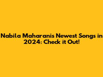 Nabila Maharani's Newest Songs in 2024: Check it Out!
