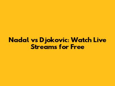 Nadal vs Djokovic: Watch Live Streams for Free