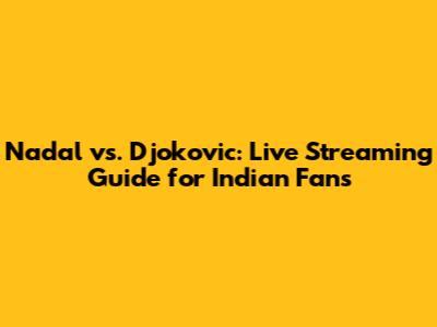 Nadal vs. Djokovic: Live Streaming Guide for Indian Fans