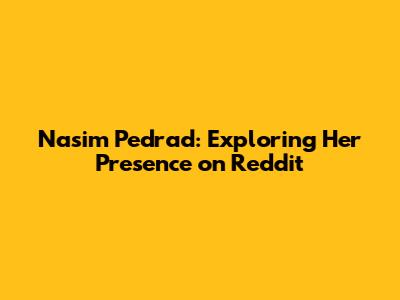 Nasim Pedrad: Exploring Her Presence on Reddit