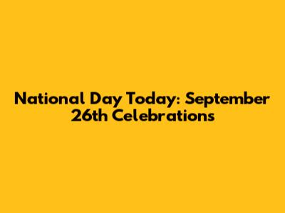 National Day Today: September 26th Celebrations