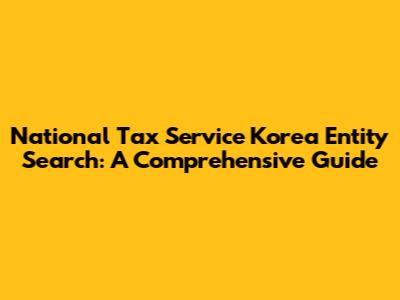 National Tax Service Korea Entity Search: A Comprehensive Guide