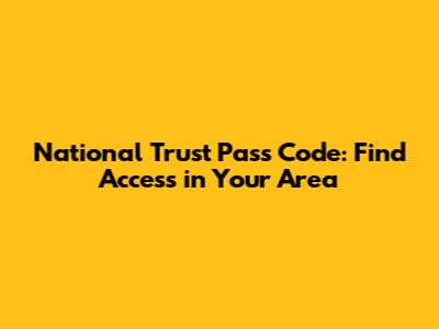National Trust Pass Code: Find Access in Your Area