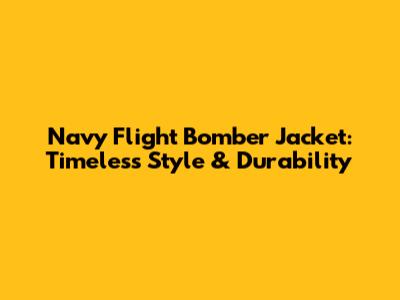 Navy Flight Bomber Jacket: Timeless Style & Durability