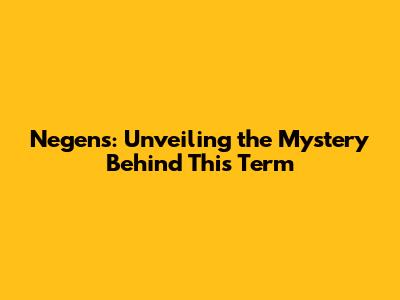 Negens: Unveiling the Mystery Behind This Term