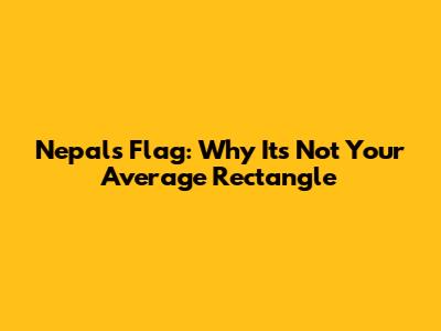 Nepal's Flag: Why It's Not Your Average Rectangle