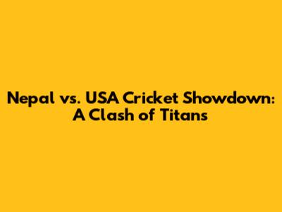 Nepal vs. USA Cricket Showdown: A Clash of Titans