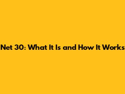 Net 30: What It Is and How It Works