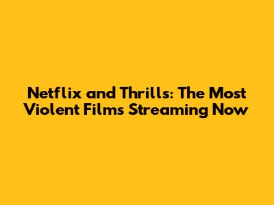 Netflix and Thrills: The Most Violent Films Streaming Now