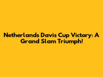 Netherlands Davis Cup Victory: A Grand Slam Triumph!