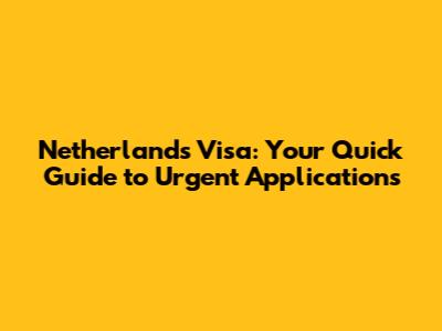Netherlands Visa: Your Quick Guide to Urgent Applications