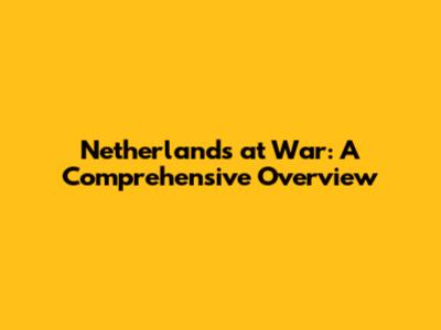 Netherlands at War: A Comprehensive Overview