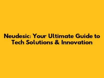Neudesic: Your Ultimate Guide to Tech Solutions & Innovation
