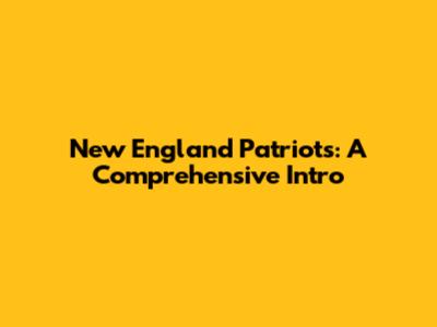 New England Patriots: A Comprehensive Intro