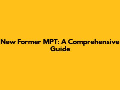 New Former MPT: A Comprehensive Guide