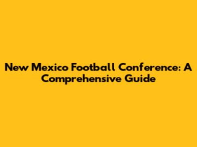 New Mexico Football Conference: A Comprehensive Guide